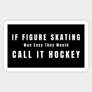 If Figure Skating Was Easy They Would Call It Hockey Magnet